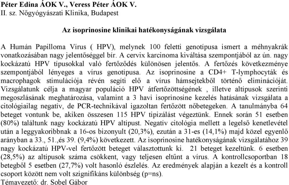 jelentőséggel bír. A cervix karcinoma kiváltása szempontjából az ún. nagy kockázatú HPV típusokkal való fertőződés különösen jelentős.