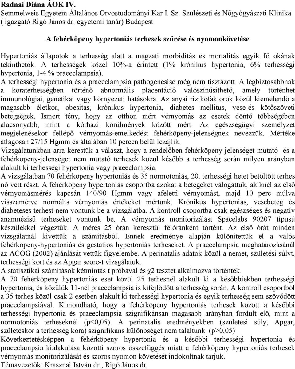 A terhességek közel 10%-a érintett (1% krónikus hypertonia, 6% terhességi hypertonia, 1-4 % praeeclampsia). A terhességi hypertonia és a praeeclampsia pathogenesise még nem tisztázott.