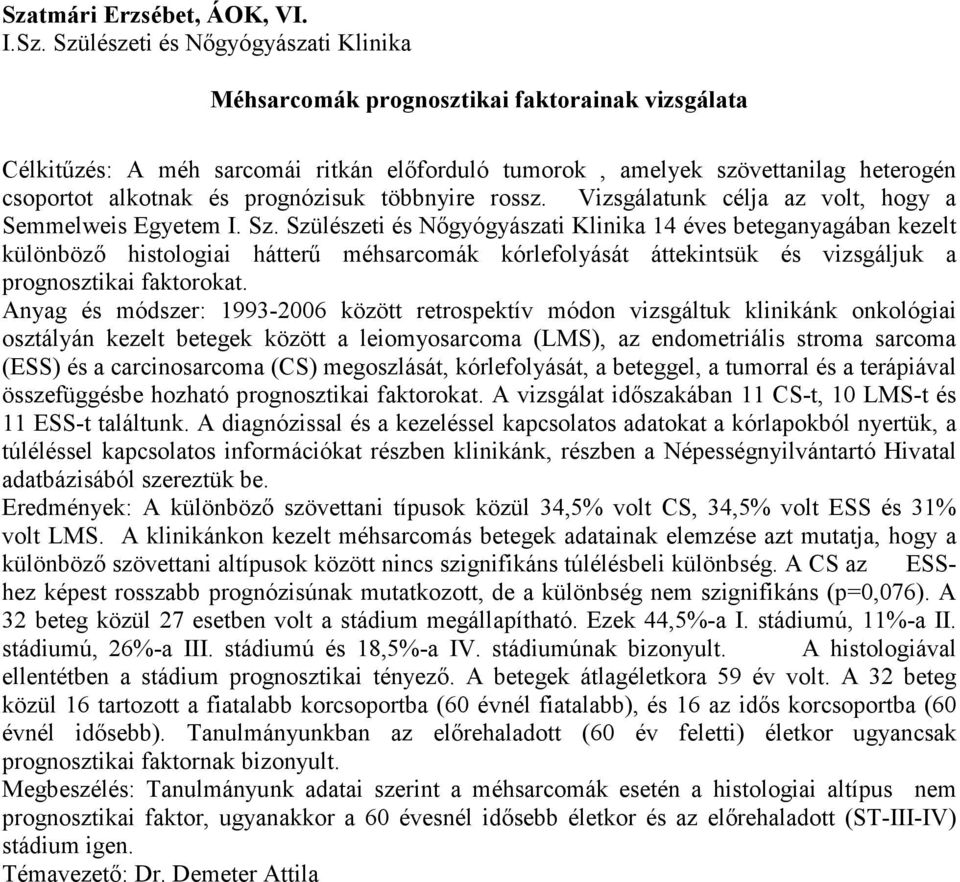 Szülészeti és Nőgyógyászati Klinika 14 éves beteganyagában kezelt különböző histologiai hátterű méhsarcomák kórlefolyását áttekintsük és vizsgáljuk a prognosztikai faktorokat.