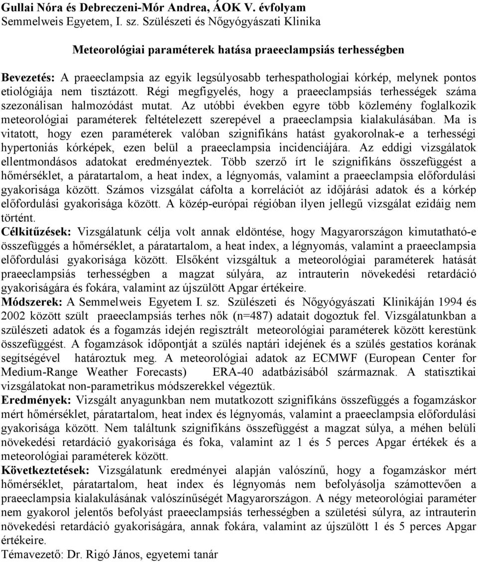 nem tisztázott. Régi megfigyelés, hogy a praeeclampsiás terhességek száma szezonálisan halmozódást mutat.