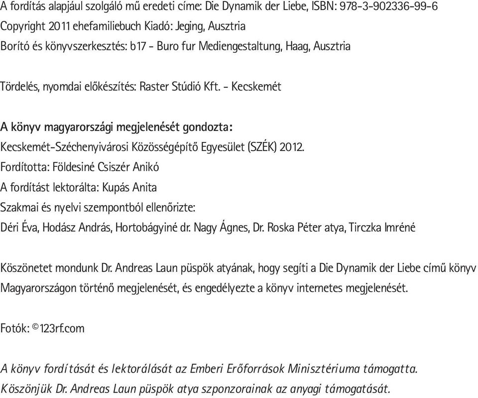 - Kecskemét A könyv magyarországi megjelenését gondozta: Kecskemét-Széchenyivárosi Közösségépítő Egyesület (SZÉK) 2012.