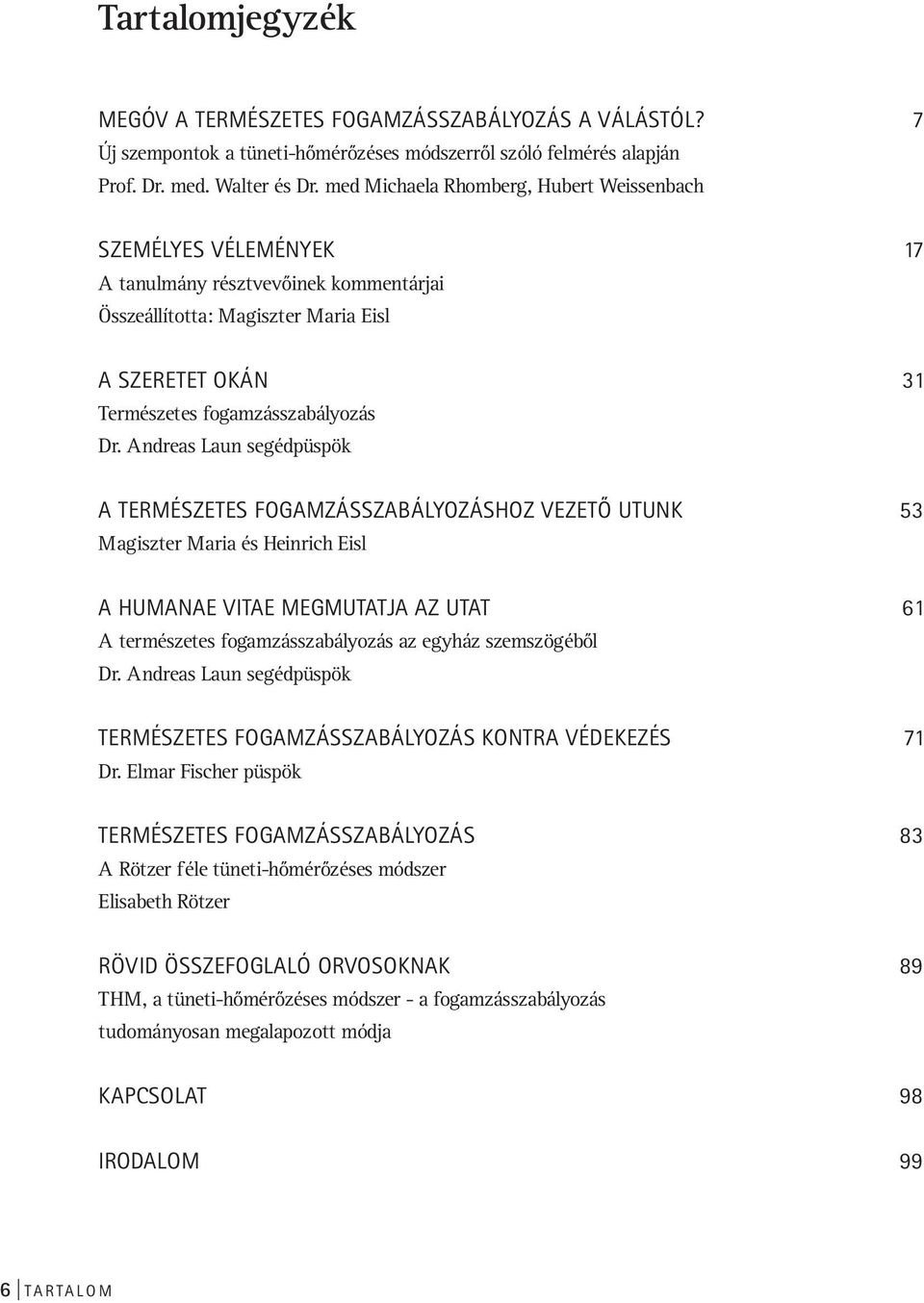 Andreas Laun segédpüspök A TERMÉSZETES FOGAMZÁSSZABÁLYOZÁSHOZ VEZETŐ UTUNK 53 Magiszter Maria és Heinrich Eisl A HUMANAE VITAE MEGMUTATJA AZ UTAT 61 A természetes fogamzásszabályozás az egyház