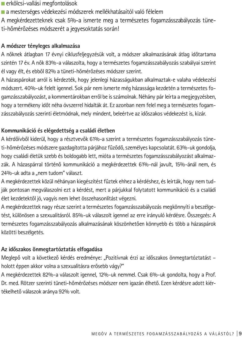 A nők 83%-a válaszolta, hogy a természetes fogamzásszabályozás szabályai szerint él vagy élt, és ebből 82% a tüneti-hőmérőzéses módszer szerint.