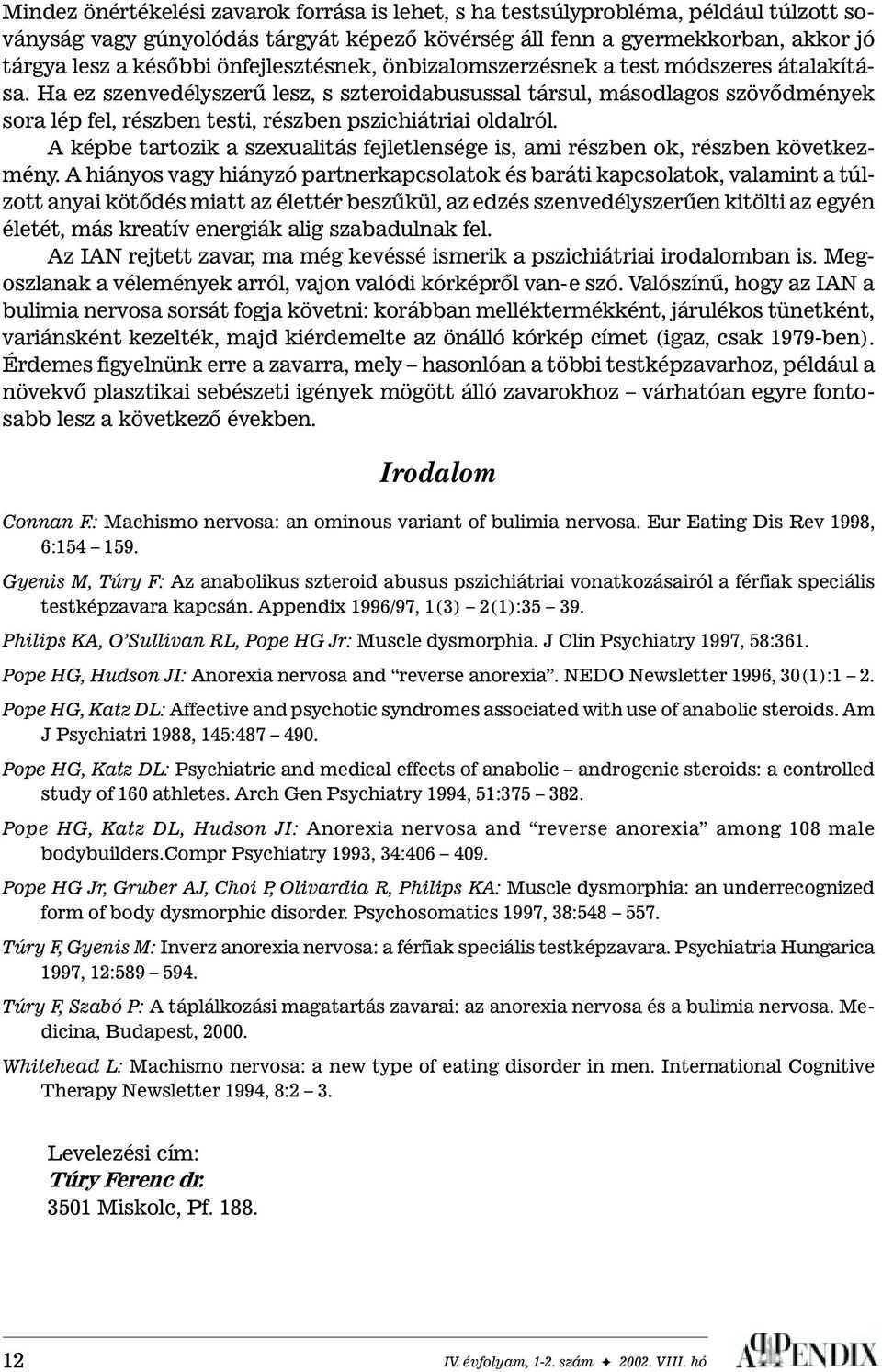 Ha ez szenvedélyszerû lesz, s szteroidabusussal társul, másodlagos szövõdmények sora lép fel, részben testi, részben pszichiátriai oldalról.