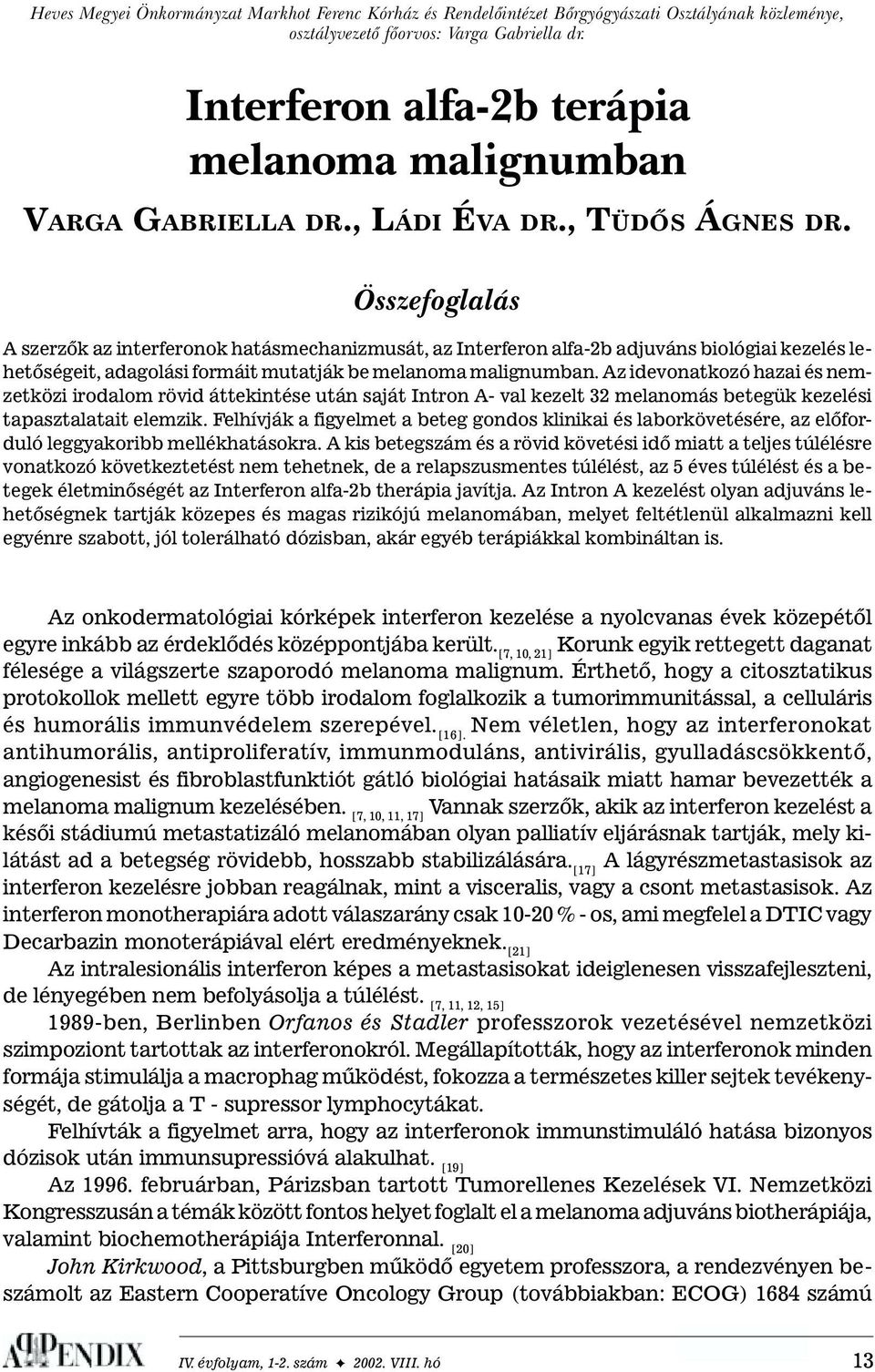 Összefoglalás A szerzõk az interferonok hatásmechanizmusát, az Interferon alfa-2b adjuváns biológiai kezelés lehetõségeit, adagolási formáit mutatják be melanoma malignumban.