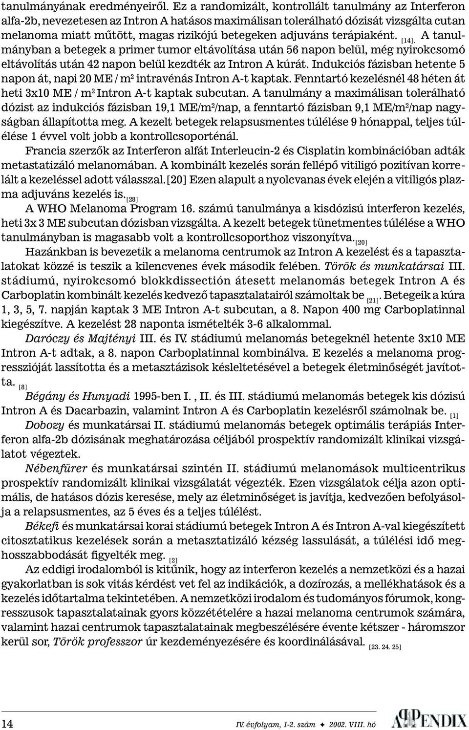 terápiaként. [14]. A tanulmányban a betegek a primer tumor eltávolítása után 56 napon belül, még nyirokcsomó eltávolítás után 42 napon belül kezdték az Intron A kúrát.