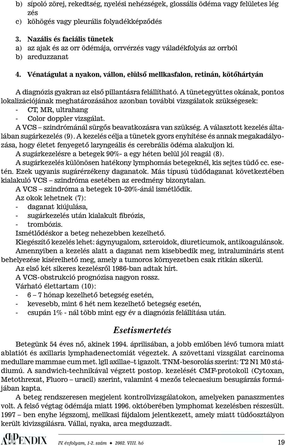 Vénatágulat a nyakon, vállon, elülsõ mellkasfalon, retinán, kötõhártyán A diagnózis gyakran az elsõ pillantásra felállítható.