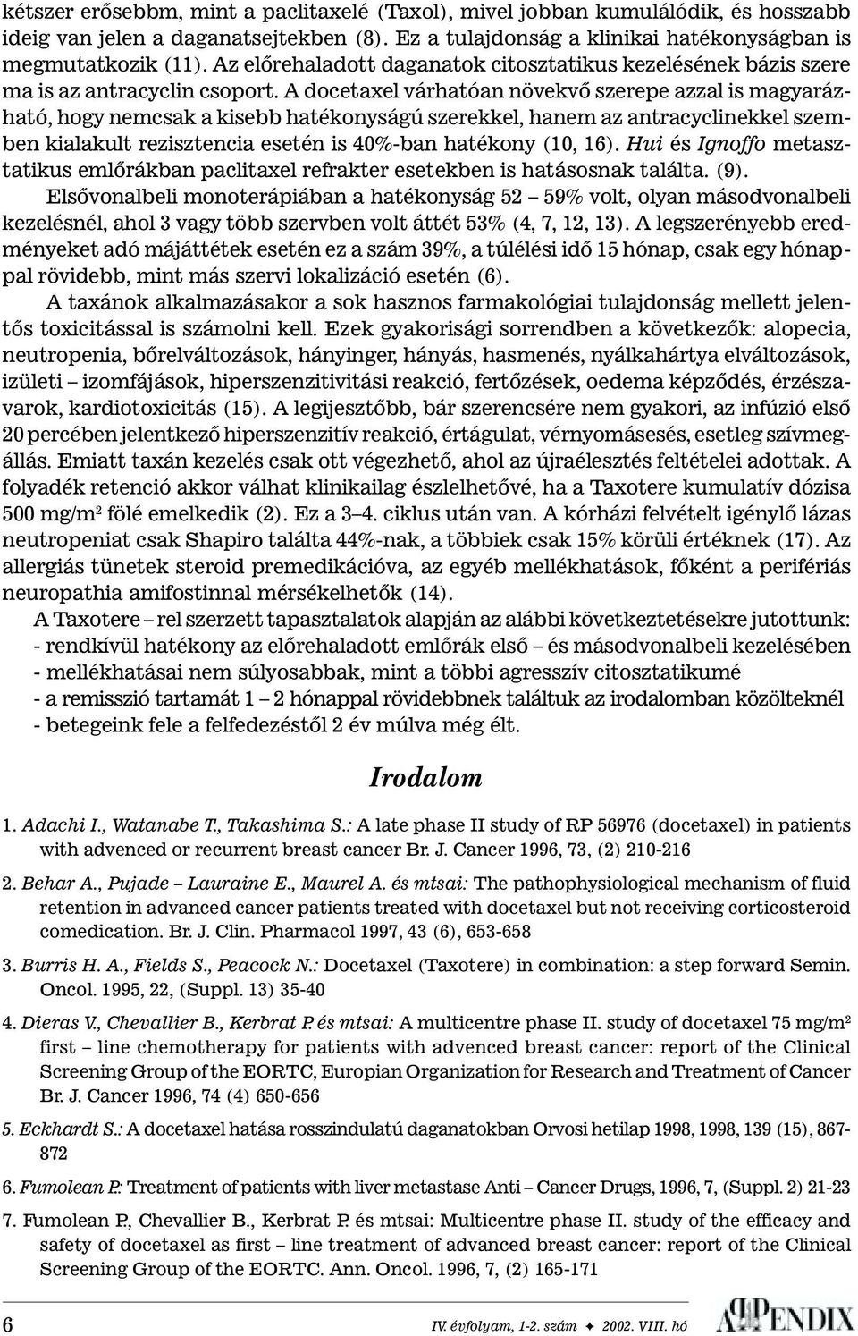 A docetaxel várhatóan növekvõ szerepe azzal is magyarázható, hogy nemcsak a kisebb hatékonyságú szerekkel, hanem az antracyclinekkel szemben kialakult rezisztencia esetén is 40%-ban hatékony (10, 16).