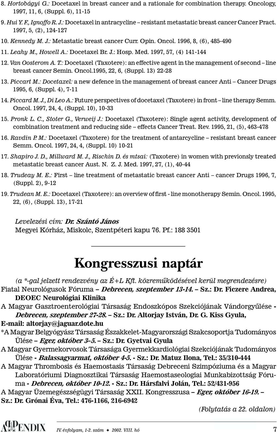 , Howell A.: Docetaxel Br. J.: Hosp. Med. 1997, 57, (4) 141-144 12. Van Oosterom A. T.: Docetaxel (Taxotere): an effective agent in the management of second line breast cancer Semin. Oncol.