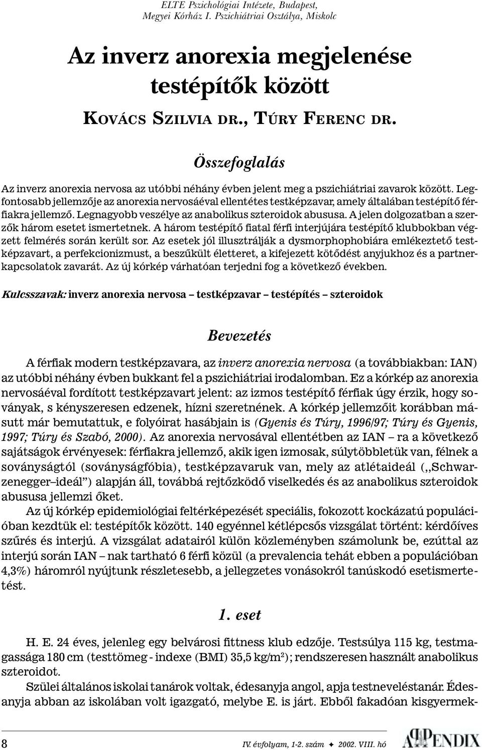 Legfontosabb jellemzõje az anorexia nervosáéval ellentétes testképzavar, amely általában testépítõ férfiakra jellemzõ. Legnagyobb veszélye az anabolikus szteroidok abususa.