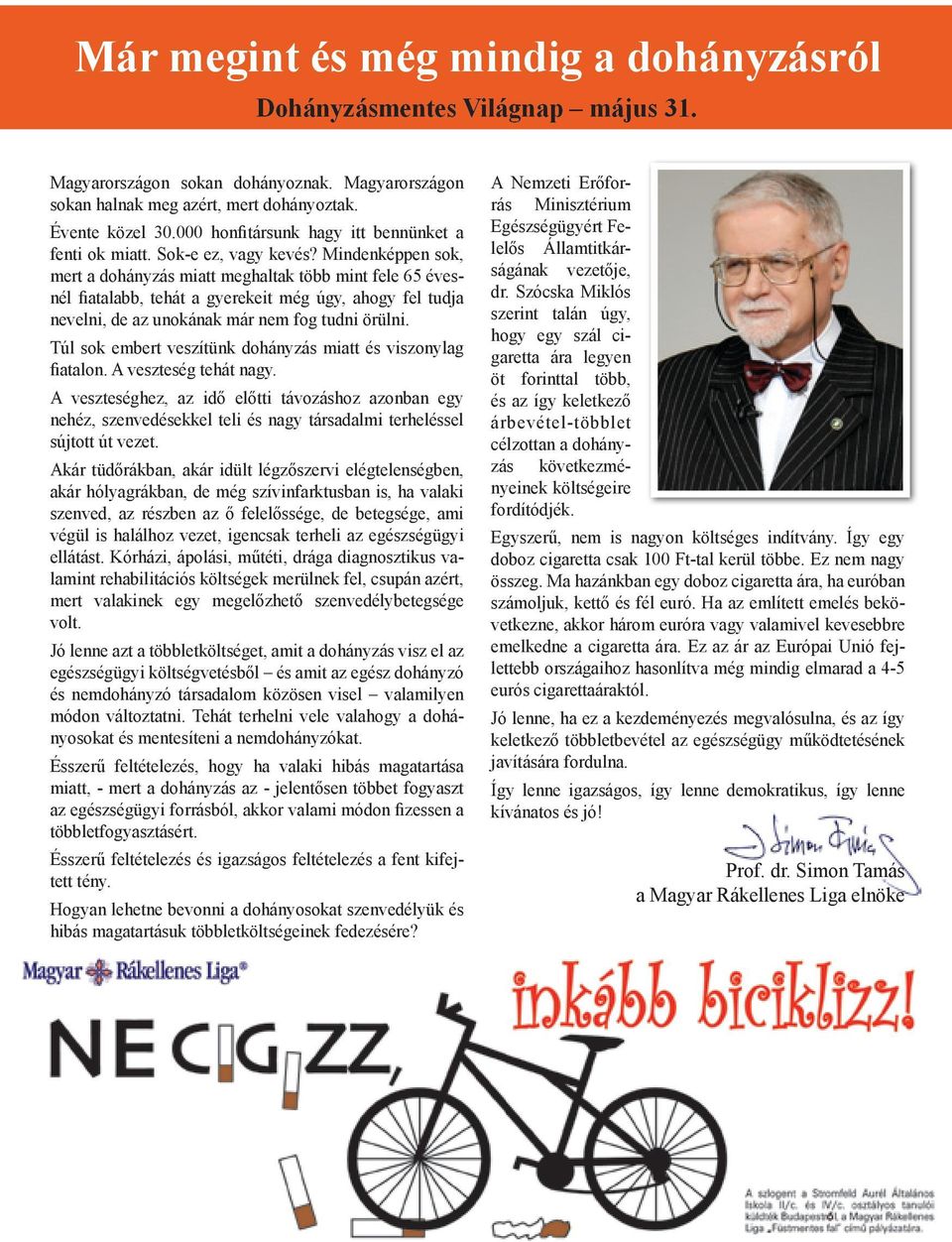 Mindenképpen sok, mert a dohányzás miatt meghaltak több mint fele 65 évesnél fiatalabb, tehát a gyerekeit még úgy, ahogy fel tudja nevelni, de az unokának már nem fog tudni örülni.