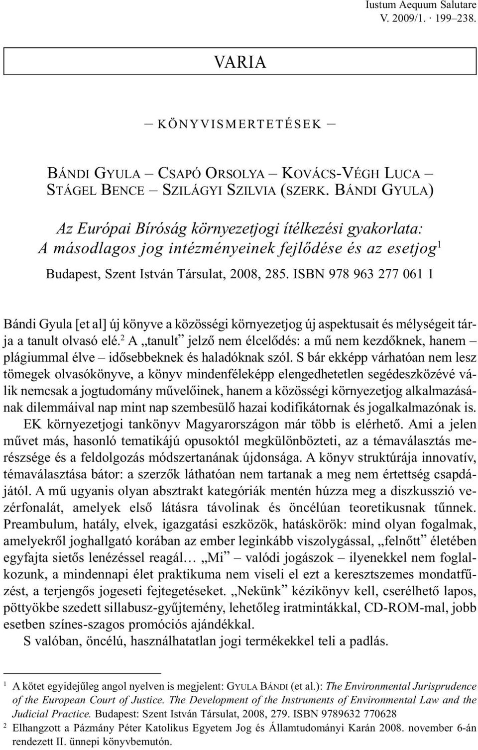 ISBN 978 963 277 061 1 Bándi Gyula [et al] új könyve a közösségi környezetjog új aspektusait és mélységeit tárja a tanult olvasó elé.