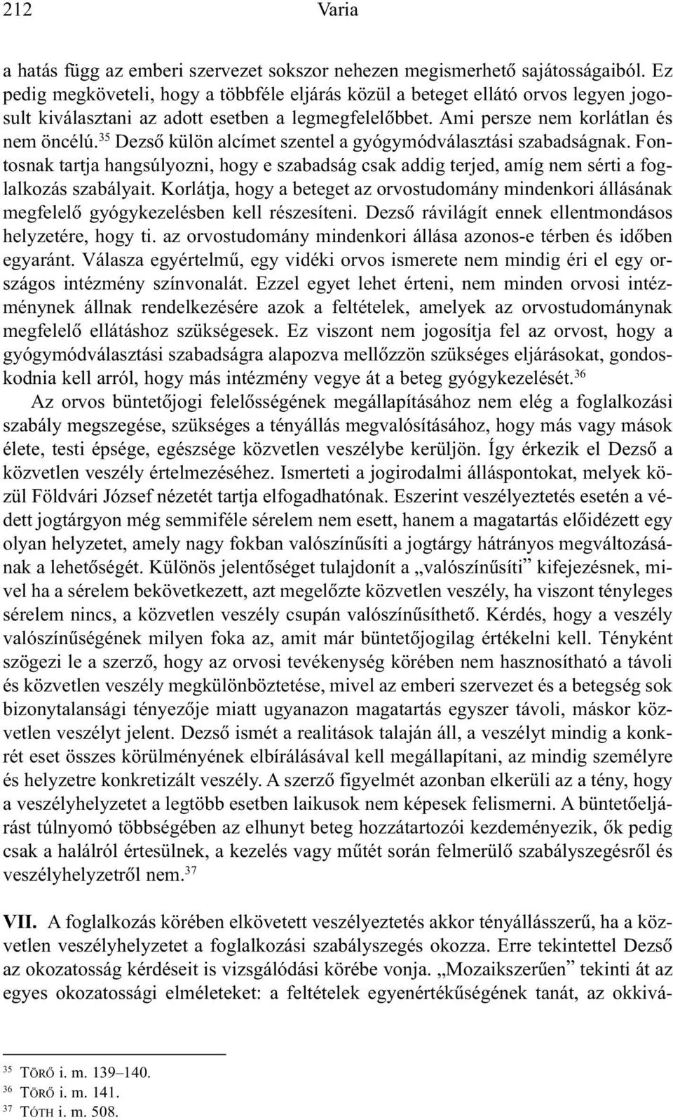 35 Dezsõ külön alcímet szentel a gyógymódválasztási szabadságnak. Fontosnak tartja hangsúlyozni, hogy e szabadság csak addig terjed, amíg nem sérti a foglalkozás szabályait.