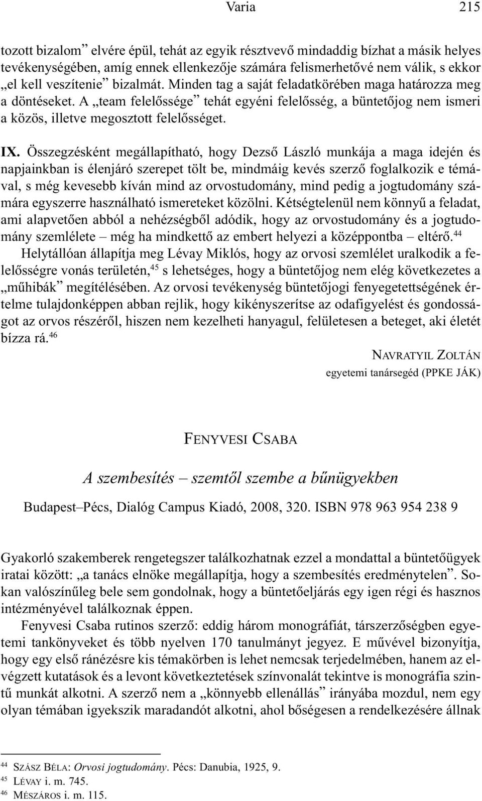 Összegzésként megállapítható, hogy Dezsõ László munkája a maga idején és napjainkban is élenjáró szerepet tölt be, mindmáig kevés szerzõ foglalkozik e témával, s még kevesebb kíván mind az