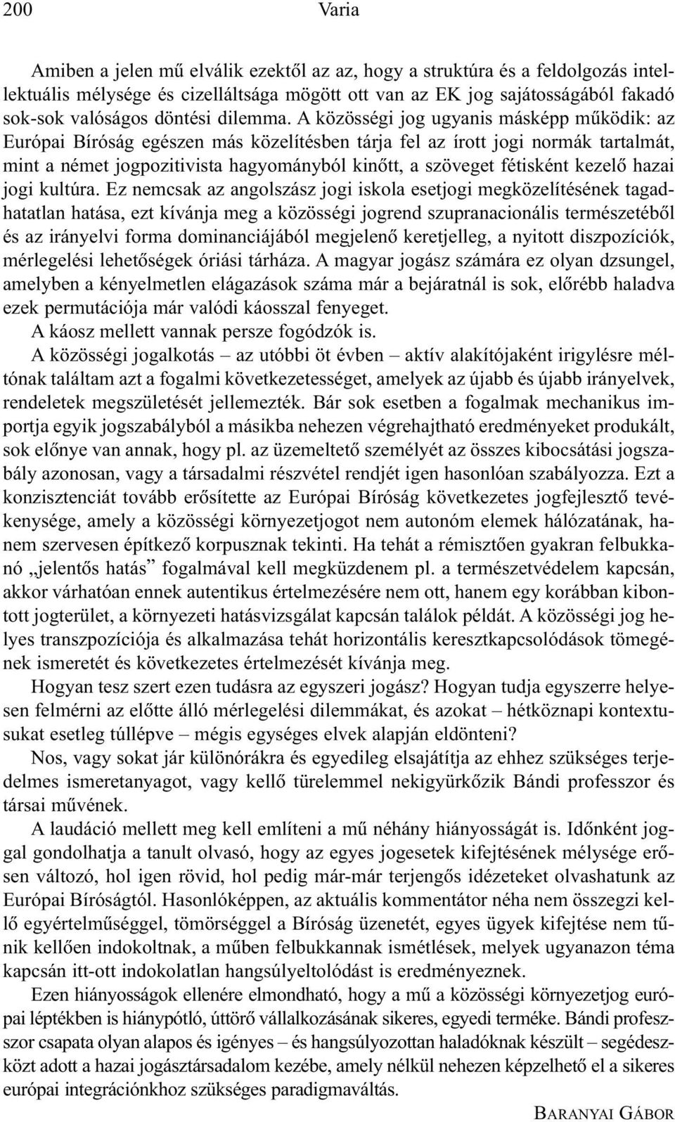 A közösségi jog ugyanis másképp mûködik: az Európai Bíróság egészen más közelítésben tárja fel az írott jogi normák tartalmát, mint a német jogpozitivista hagyományból kinõtt, a szöveget fétisként