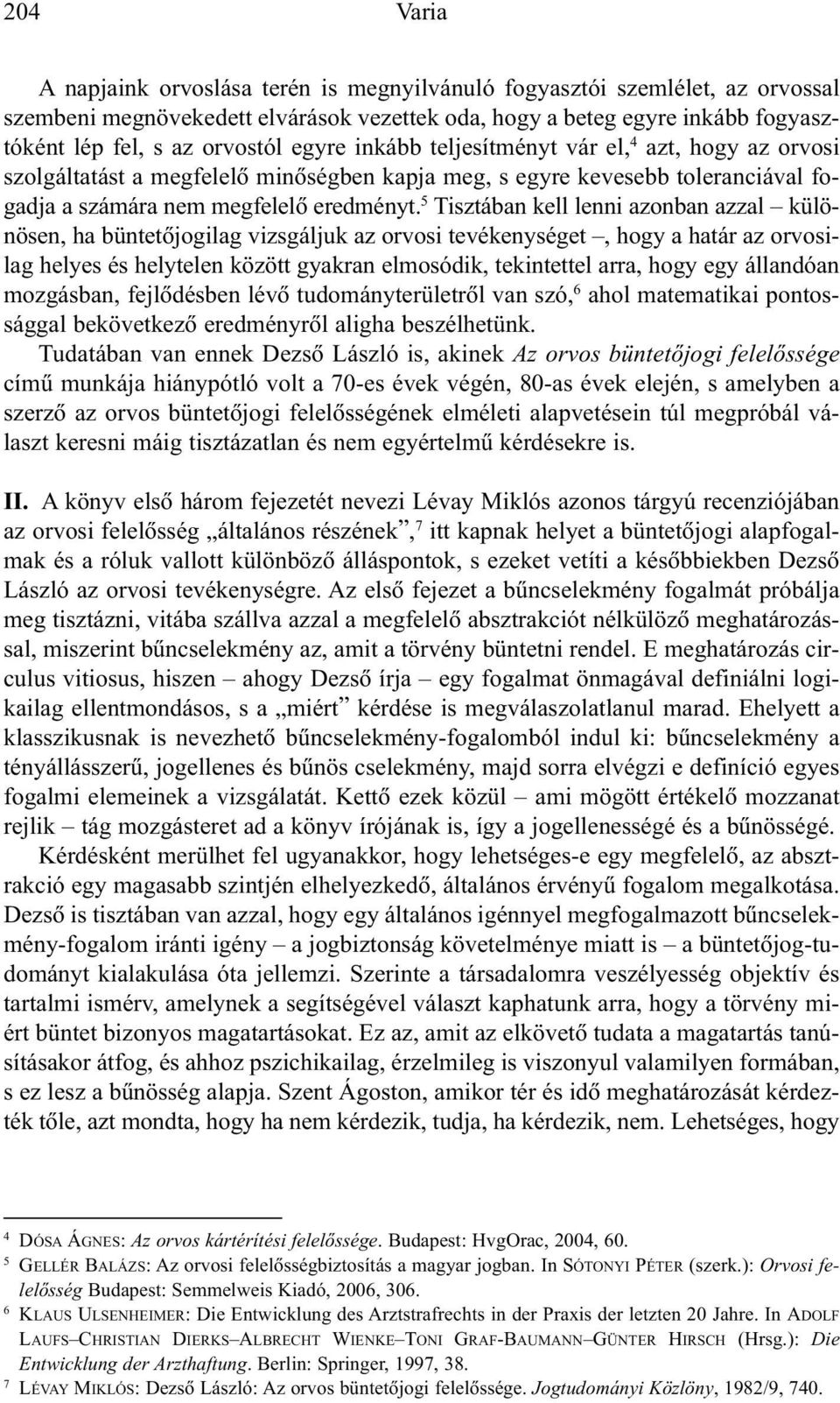 5 Tisztában kell lenni azonban azzal különösen, ha büntetõjogilag vizsgáljuk az orvosi tevékenységet, hogy a határ az orvosilag helyes és helytelen között gyakran elmosódik, tekintettel arra, hogy