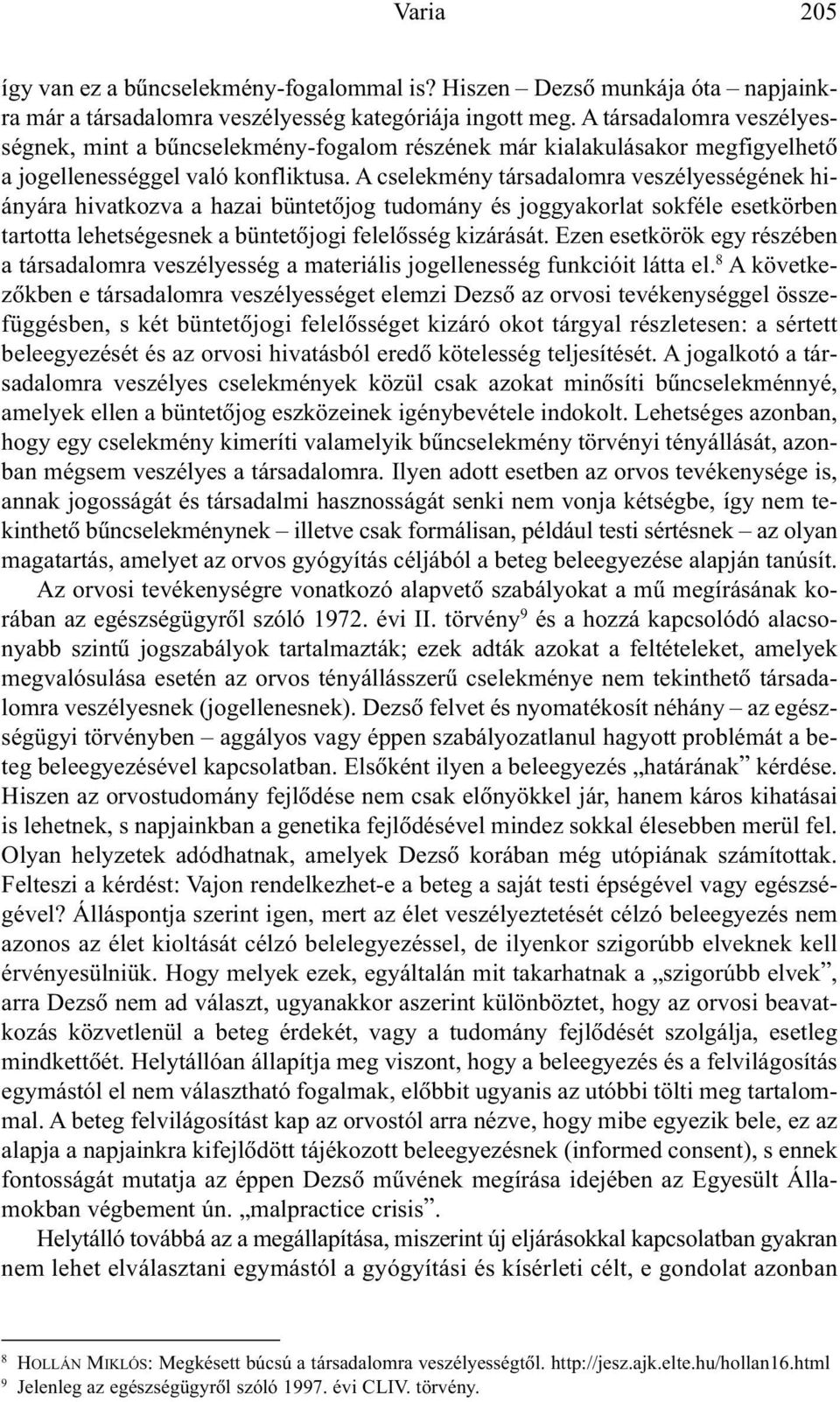 A cselekmény társadalomra veszélyességének hiányára hivatkozva a hazai büntetõjog tudomány és joggyakorlat sokféle esetkörben tartotta lehetségesnek a büntetõjogi felelõsség kizárását.