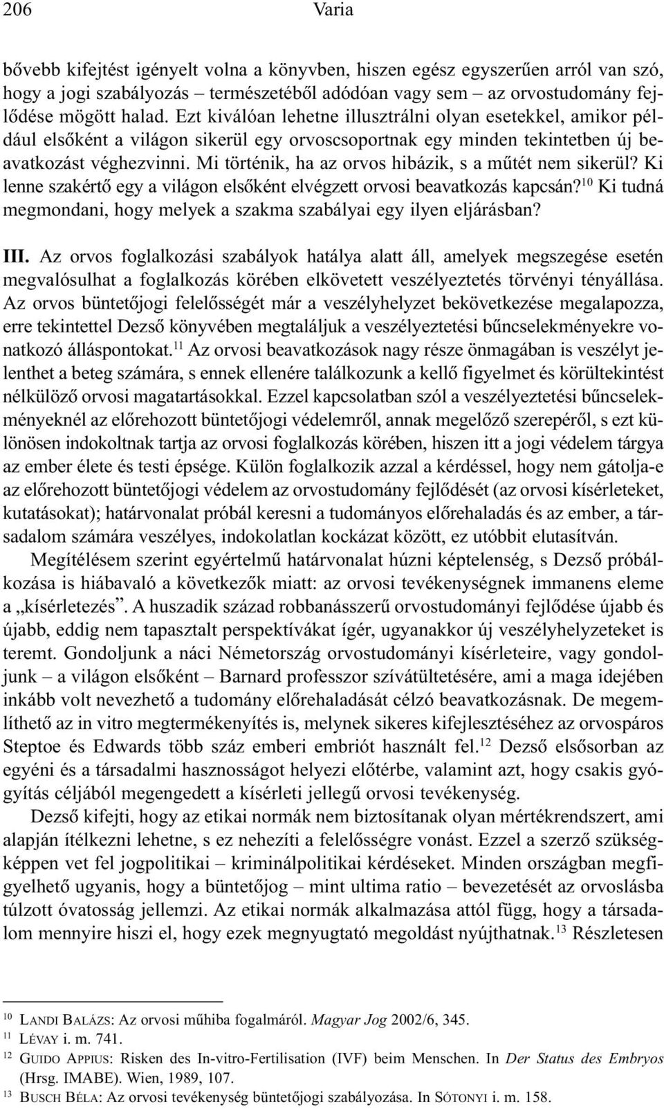 Mi történik, ha az orvos hibázik, s a mûtét nem sikerül? Ki lenne szakértõ egy a világon elsõként elvégzett orvosi beavatkozás kapcsán?