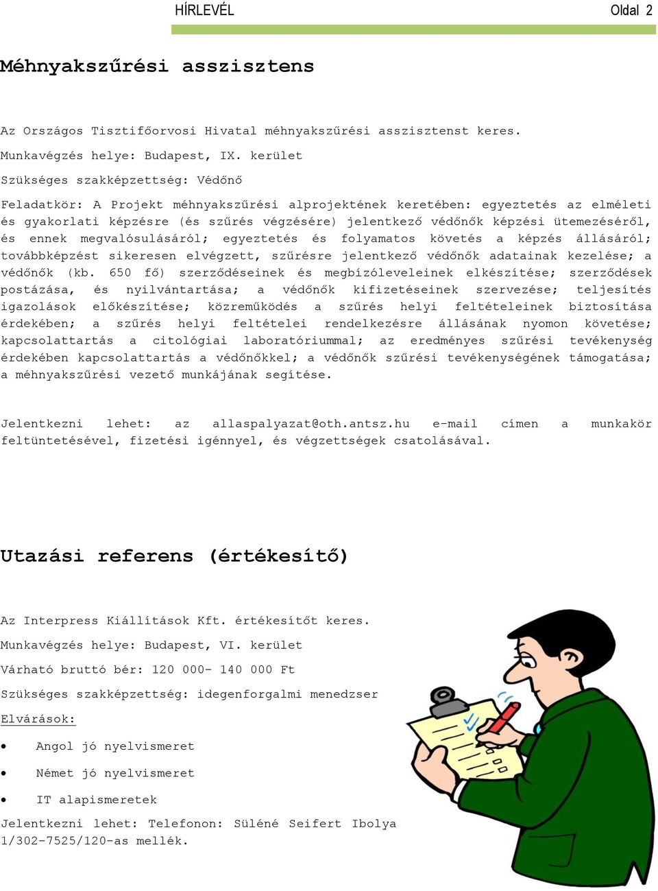 ütemezéséről, és ennek megvalósulásáról; egyeztetés és folyamatos követés a képzés állásáról; továbbképzést sikeresen elvégzett, szűrésre jelentkező védőnők adatainak kezelése; a védőnők (kb.