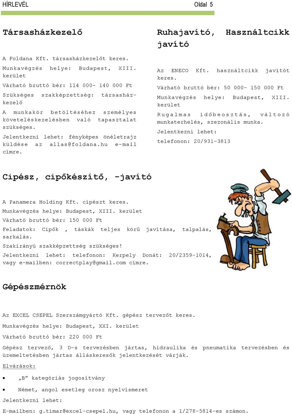 fényképes önéletrajz küldése az allas@foldana.hu e-mail címre. Ruhajavító, Használtcikk javító Az ENECO Kft. használtcikk javítót keres.