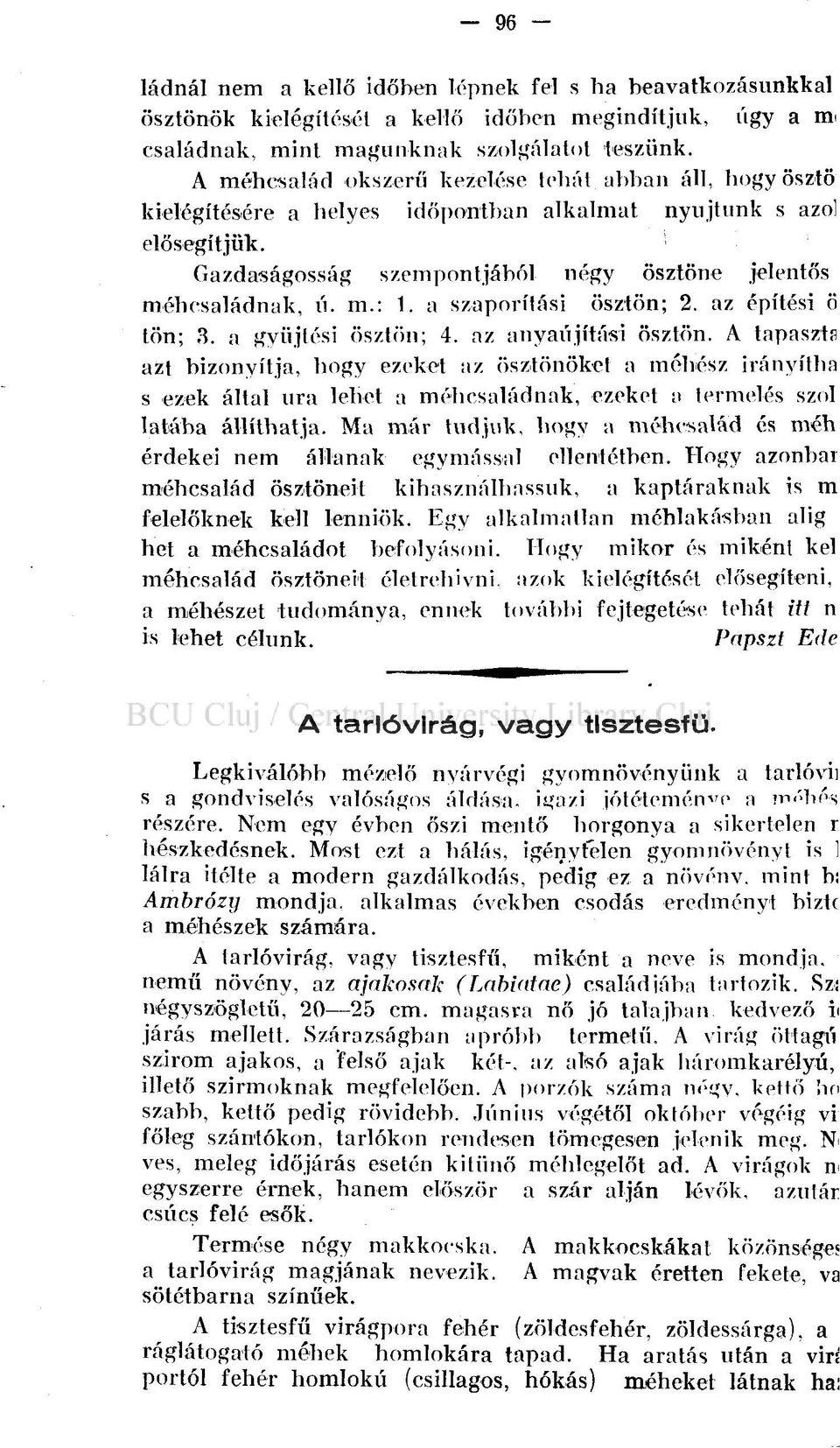 Ma már tudjuk, hogy a méhcsalád és méh ösztönök kielégítését a kellő időben megindítjuk, úgy a mi családnak, mint magunknak szolgálatot teszünk.