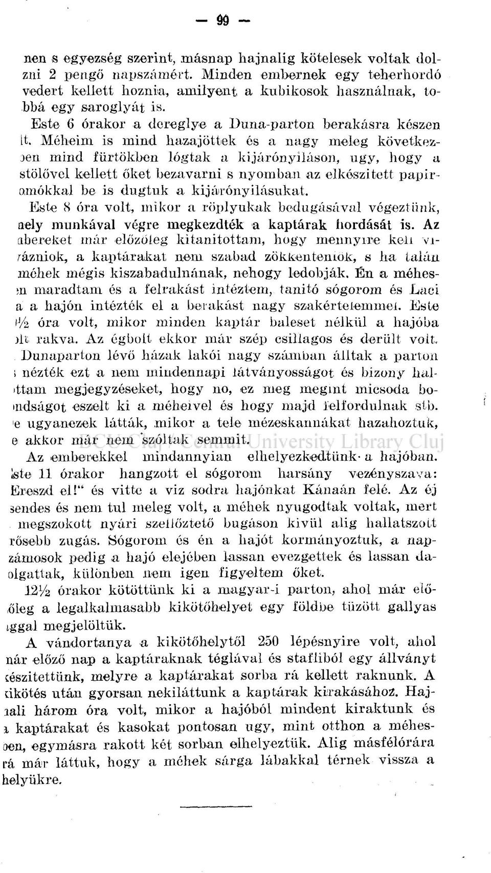 Méheim is mind hazajöttek és a nagy meleg következ- 3en mind fürtökben lógtak a kijárónyiláson, ugy, hogy a stölővel kellett őket bezavarni s nyomban az elkészített papiramókkal be is dugtuk a