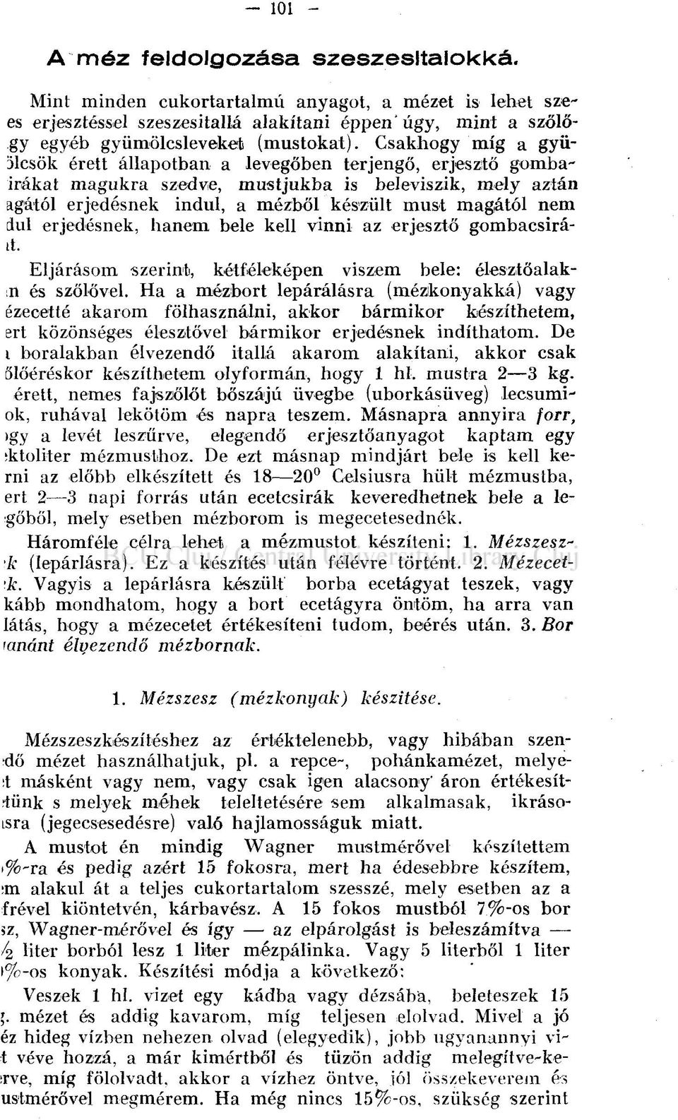 erjedésnek, hanem bele kell vinni az erjesztő gombacsiráit. Eljárásom szerint, kétféleképen viszem bele: élesztőalakn és szőlővel.