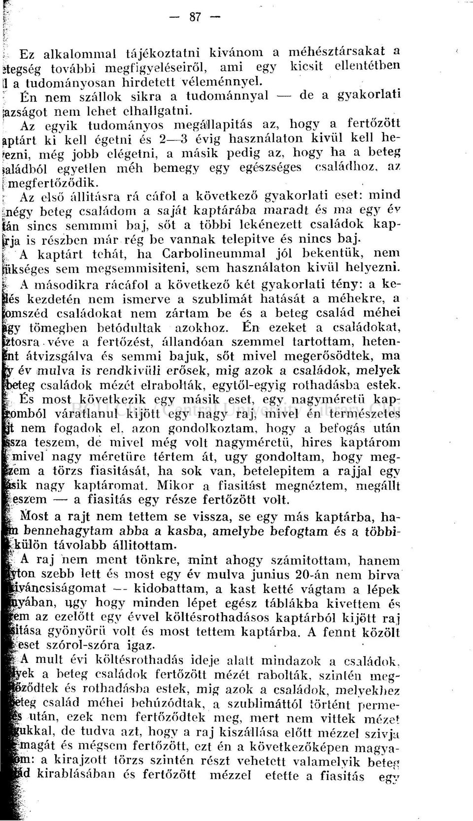 Az egyik tudományos megállapítás az, hogy a fertőzött aptárt ki kell égetni és 2 3 évig használaton kivül kell heíezni, még jobb elégetni, a másik pedig az, hogy ha a beteg saládból egyetlen méh