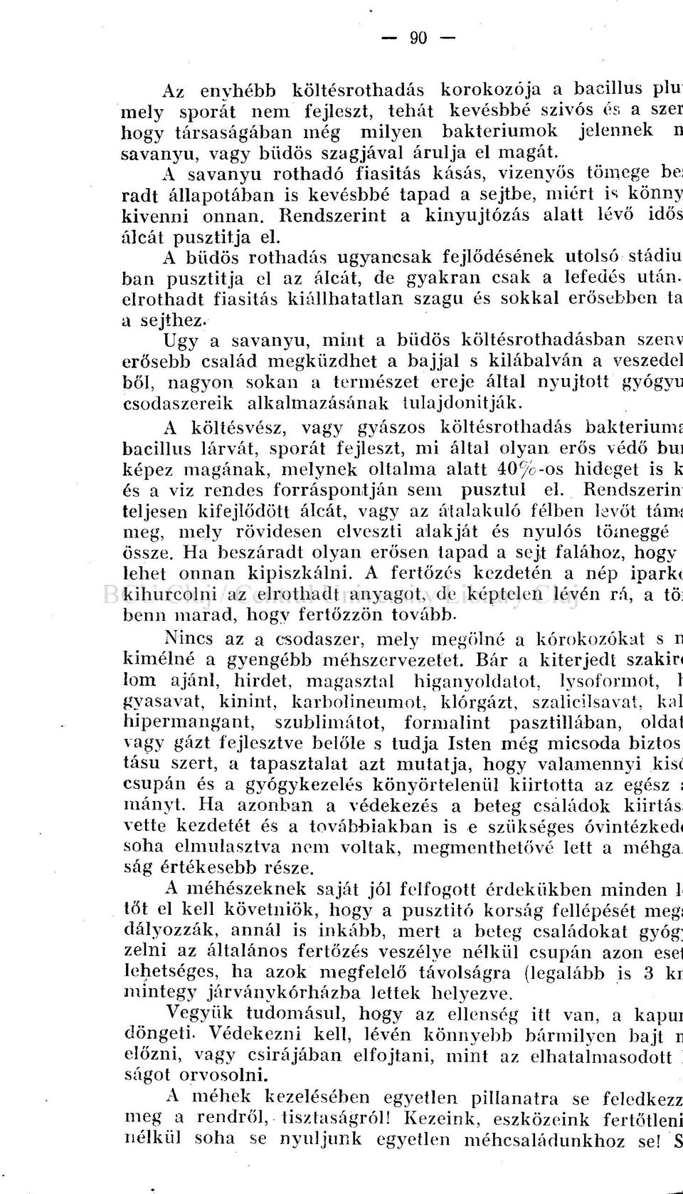 A büdös rothadás ugyancsak fejlődésének utolsó stádiu ban pusztítja el az álcát, de gyakran csak a lefedés után. elrothadt fiasitás kiállhatatlan szagú és sokkal erősebben ta a sejthez.