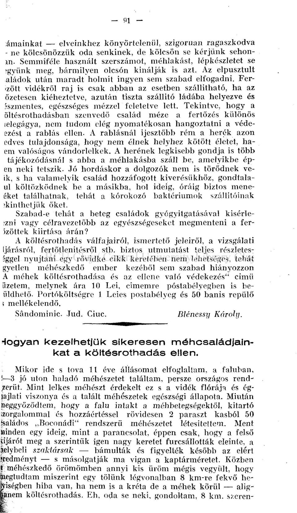 Ferizött vidékről raj is csak abban az esetben szállítható, ha az őzetesen kiéheztetve, azután tiszta szállító ládába helyezve és íszmentes, egészséges mézzel feletetve lett.