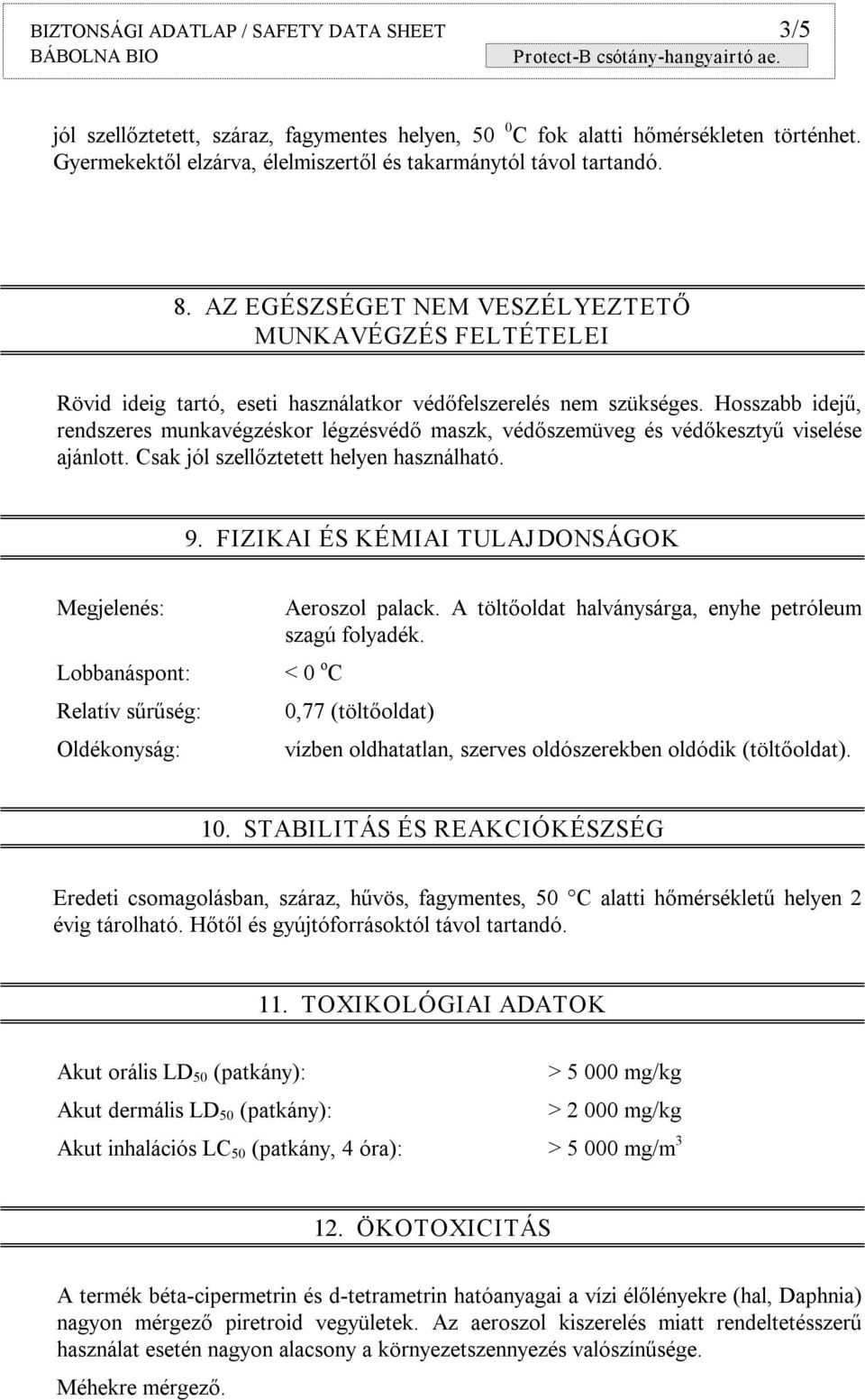 Hosszabb idejű, rendszeres munkavégzéskor légzésvédő maszk, védőszemüveg és védőkesztyű viselése ajánlott. Csak jól szellőztetett helyen használható. 9.