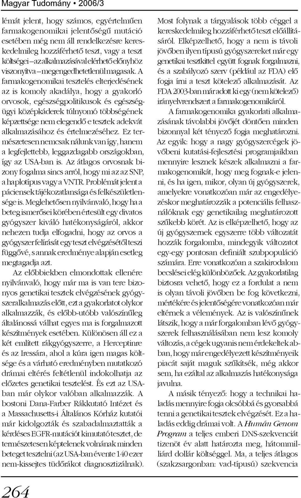 A farmakogenomikai tesztelés elterjedésének az is komoly akadálya, hogy a gyakorló orvosok, egészségpolitikusok és egészségügyi középkáderek túlnyomó többségének képzettsége nem elegendõ e tesztek