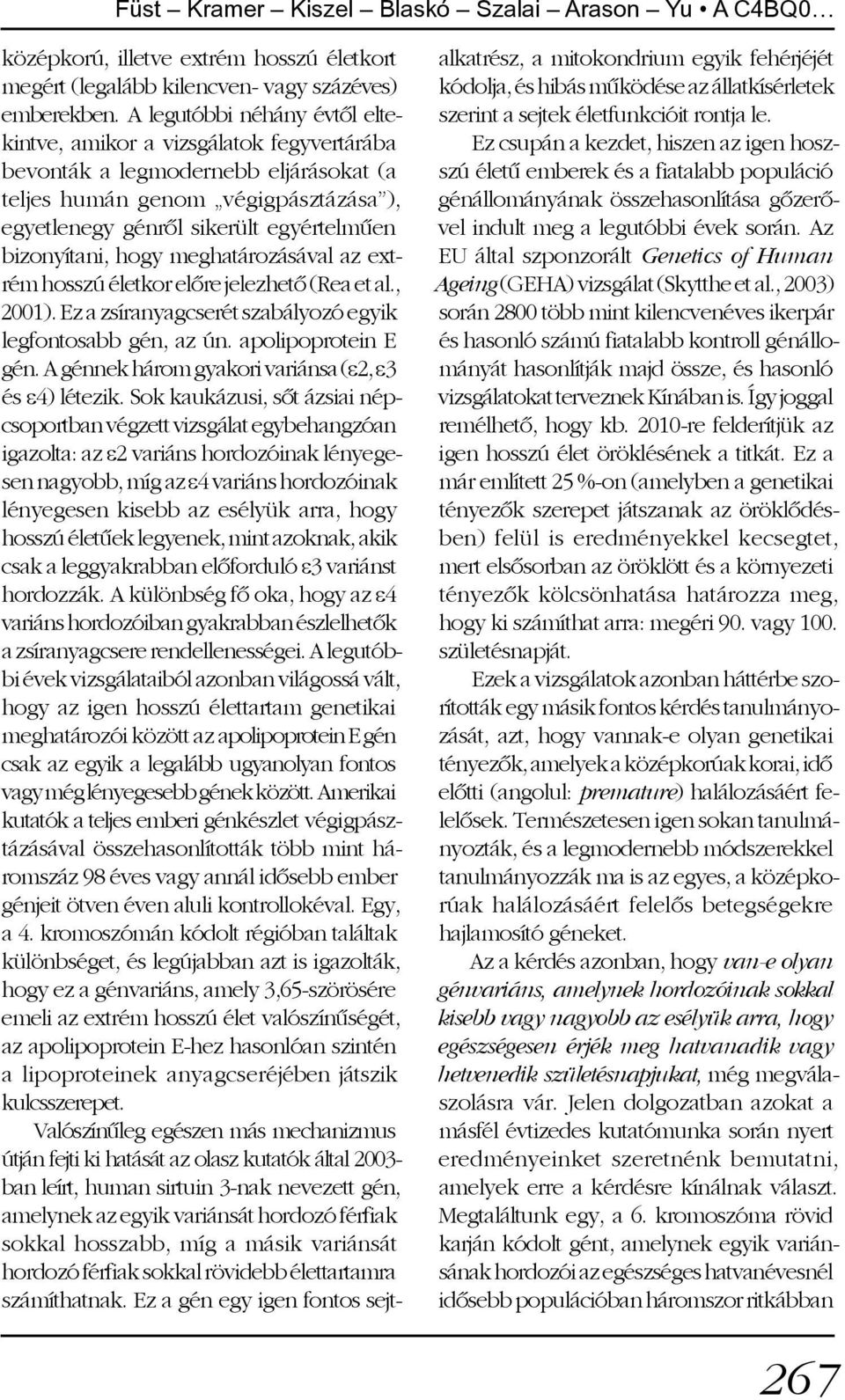 bizonyítani, hogy meghatározásával az extrém hosszú életkor elõre jelezhetõ (Rea et al., 2001). Ez a zsíranyagcserét szabályozó egyik legfontosabb gén, az ún. apolipoprotein E gén.