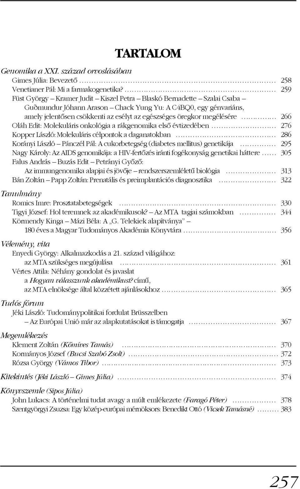 megélésére 266 Oláh Edit: Molekuláris onkológia a rákgenomika elsõ évtizedében 276 Kopper László: Molekuláris célpontok a daganatokban 286 Korányi László Pánczél Pál: A cukorbetegség (diabetes