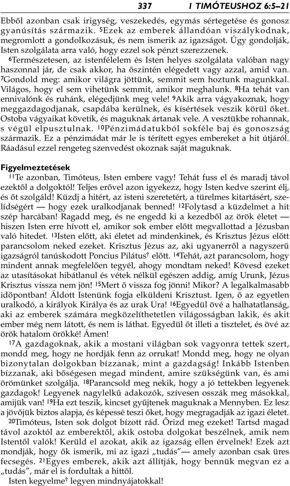 6Természetesen, az istenfélelem és Isten helyes szolgálata valóban nagy haszonnal jár, de csak akkor, ha őszintén elégedett vagy azzal, amid van.