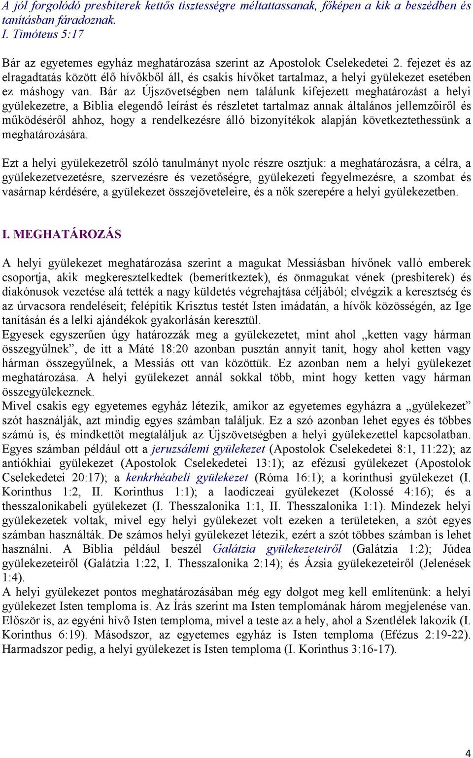 fejezet és az elragadtatás között élő hívőkből áll, és csakis hívőket tartalmaz, a helyi gyülekezet esetében ez máshogy van.