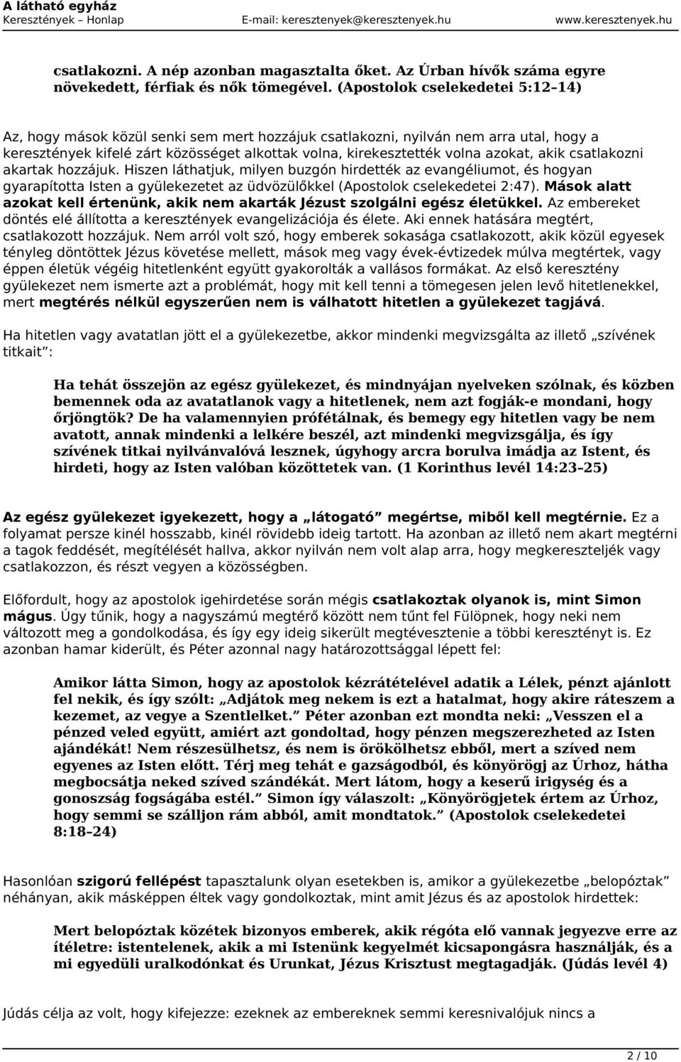 azokat, akik csatlakozni akartak hozzájuk. Hiszen láthatjuk, milyen buzgón hirdették az evangéliumot, és hogyan gyarapította Isten a gyülekezetet az üdvözülőkkel (Apostolok cselekedetei 2:47).