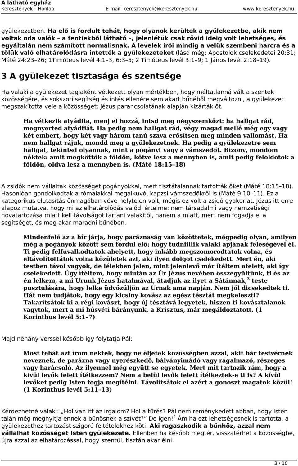 A levelek írói mindig a velük szembeni harcra és a tőlük való elhatárolódásra intették a gyülekezeteket (lásd még: Apostolok cselekedetei 20:31; Máté 24:23 26; 1Timóteus levél 4:1 3, 6:3 5; 2