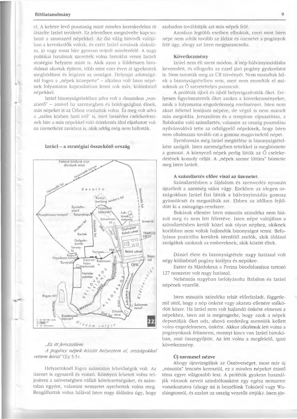 A nagy politikai hatalmak szerették volna birtokba venni Izráelt stratégiai helyzete miatt is.