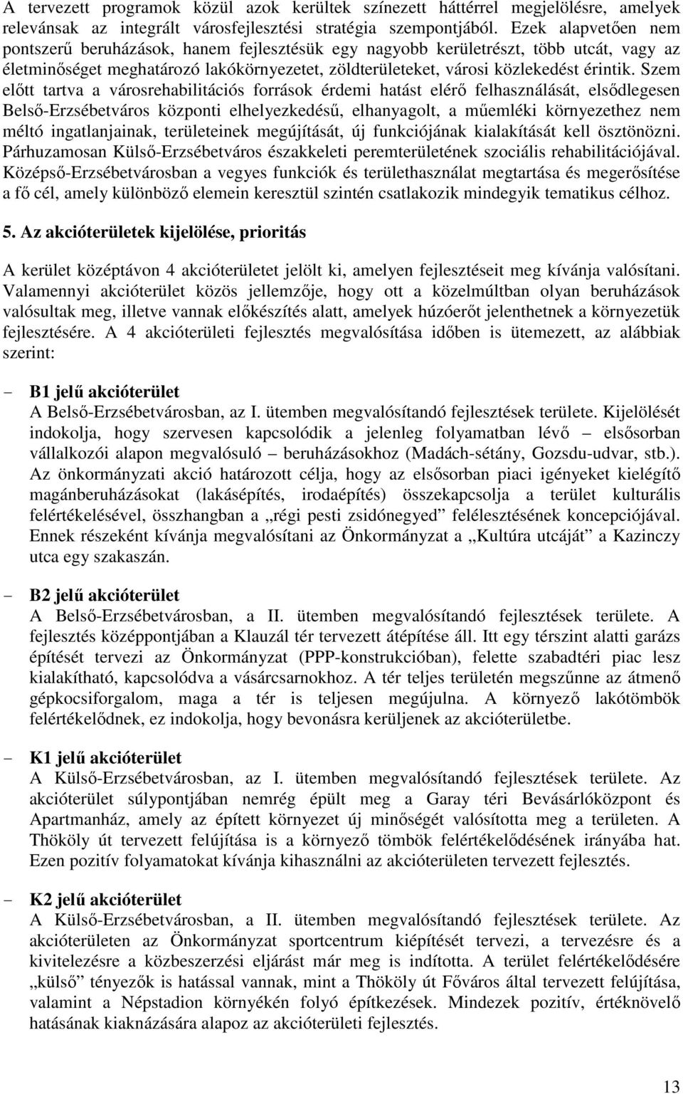 Szem előtt tartva a városrehabilitációs források érdemi hatást elérő felhasználását, elsődlegesen Belső-Erzsébetváros központi elhelyezkedésű, elhanyagolt, a műemléki környezethez nem méltó