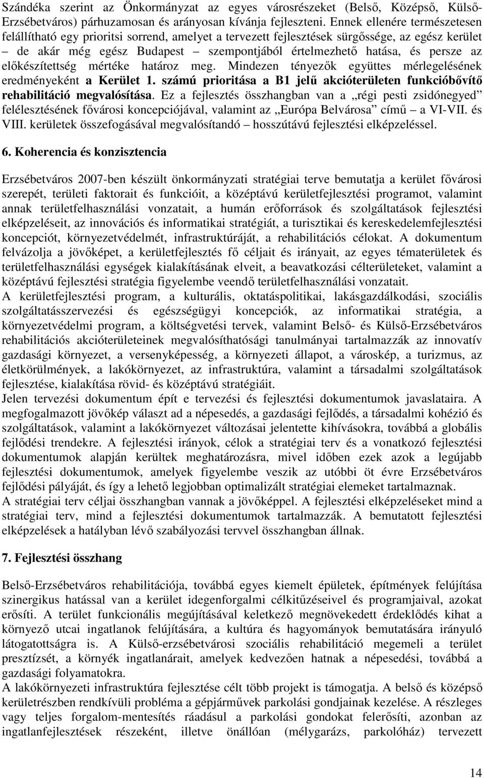 az előkészítettség mértéke határoz meg. Mindezen tényezők együttes mérlegelésének eredményeként a Kerület 1. számú prioritása a B1 jelű akcióterületen funkcióbővítő rehabilitáció megvalósítása.