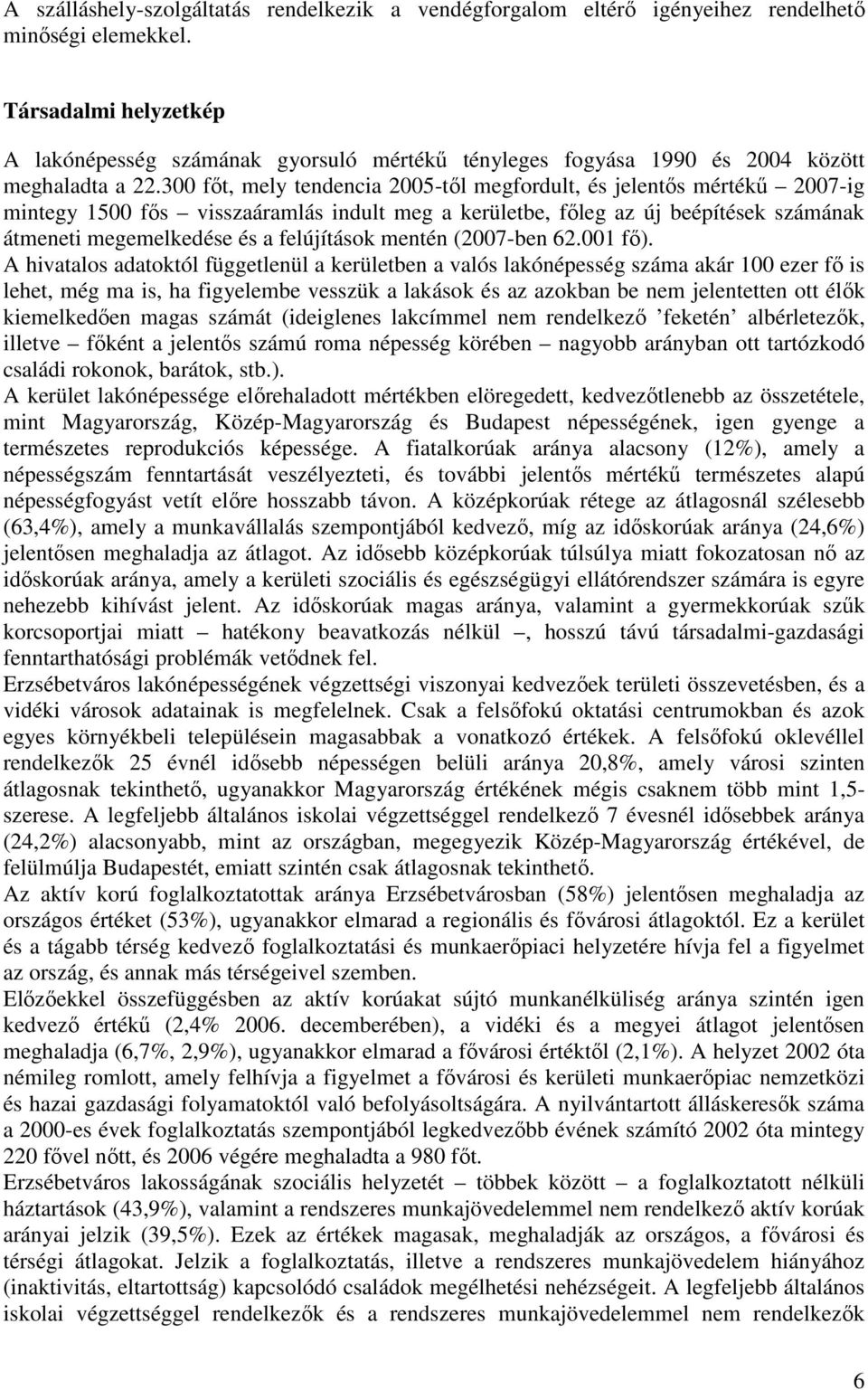 300 főt, mely tendencia 2005-től megfordult, és jelentős mértékű 2007-ig mintegy 1500 fős visszaáramlás indult meg a kerületbe, főleg az új beépítések számának átmeneti megemelkedése és a felújítások