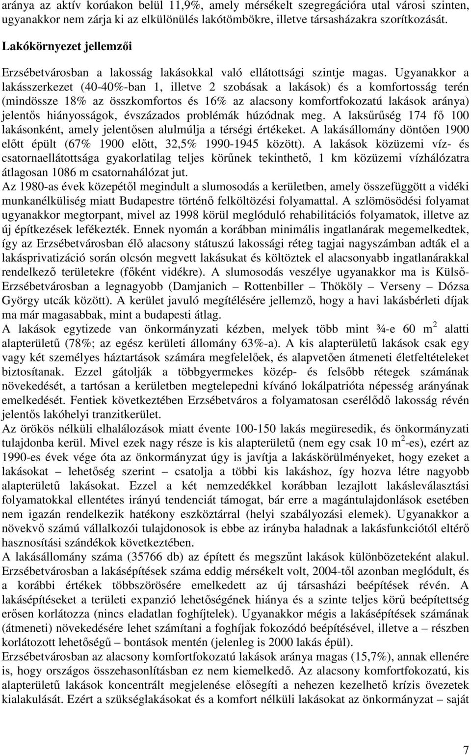 Ugyanakkor a lakásszerkezet (40-40%-ban 1, illetve 2 szobásak a lakások és a komfortosság terén (mindössze 18% az összkomfortos és 16% az alacsony komfortfokozatú lakások aránya jelentős