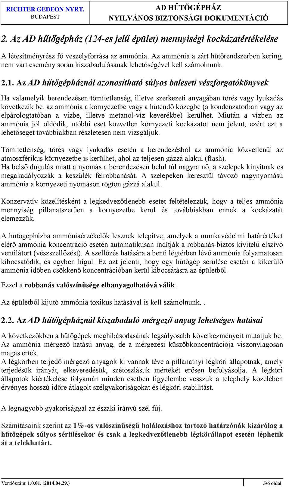 Az AD hűtőgépháznál azonosítható súlyos baleseti vészforgatókönyvek Ha valamelyik berendezésen tömítetlenség, illetve szerkezeti anyagában törés vagy lyukadás következik be, az ammónia a környezetbe