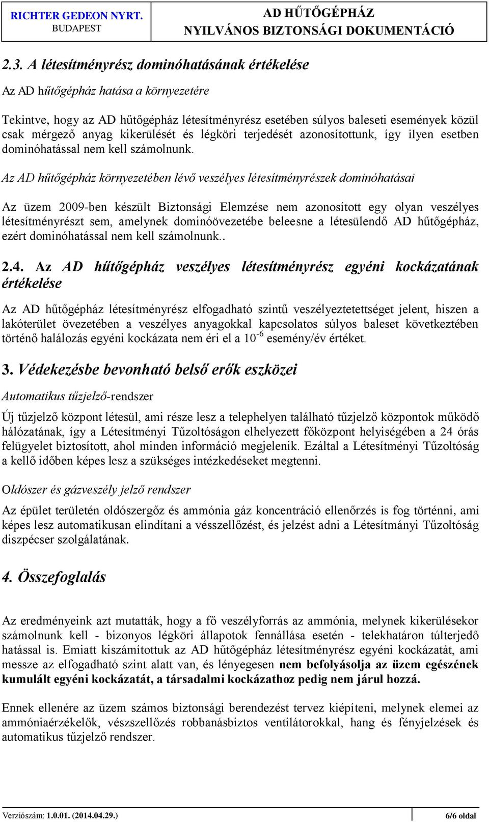 Az AD hűtőgépház környezetében lévő veszélyes létesítményrészek dominóhatásai Az üzem 2009-ben készült Biztonsági Elemzése nem azonosított egy olyan veszélyes létesítményrészt sem, amelynek