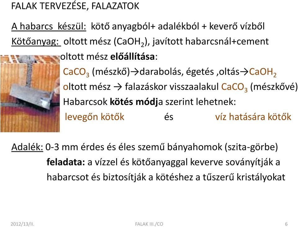 módja szerint lehetnek: levegőn kötők és víz hatására kötők Adalék: 0-3 mm érdes és éles szemű bányahomok (szita-görbe) feladata: a