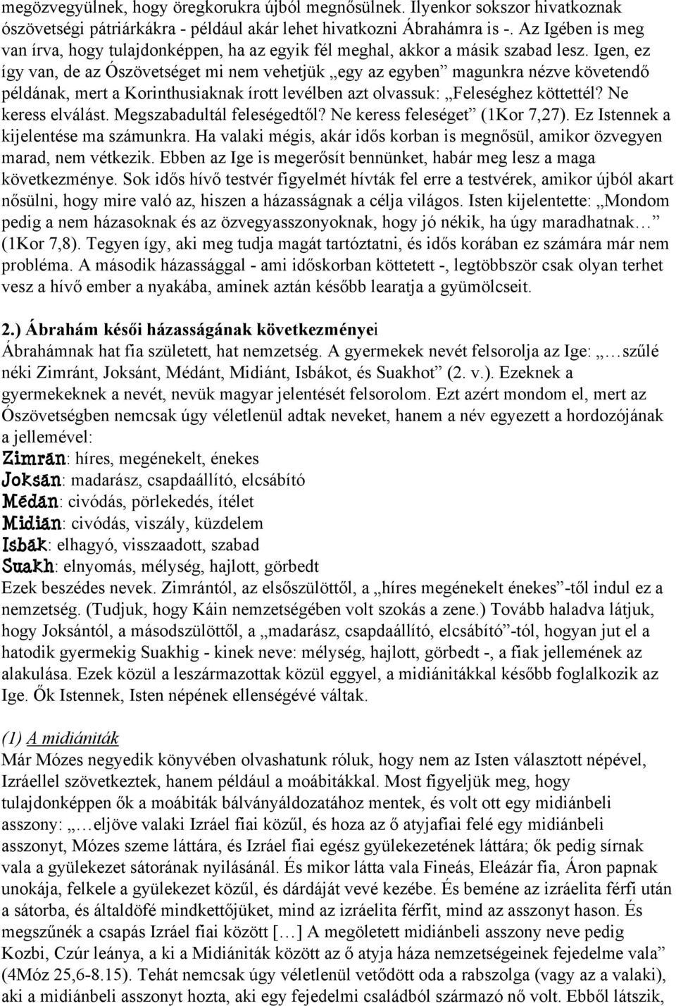 Igen, ez így van, de az Ószövetséget mi nem vehetjük egy az egyben magunkra nézve követendő példának, mert a Korinthusiaknak írott levélben azt olvassuk: Feleséghez köttettél? Ne keress elválást.