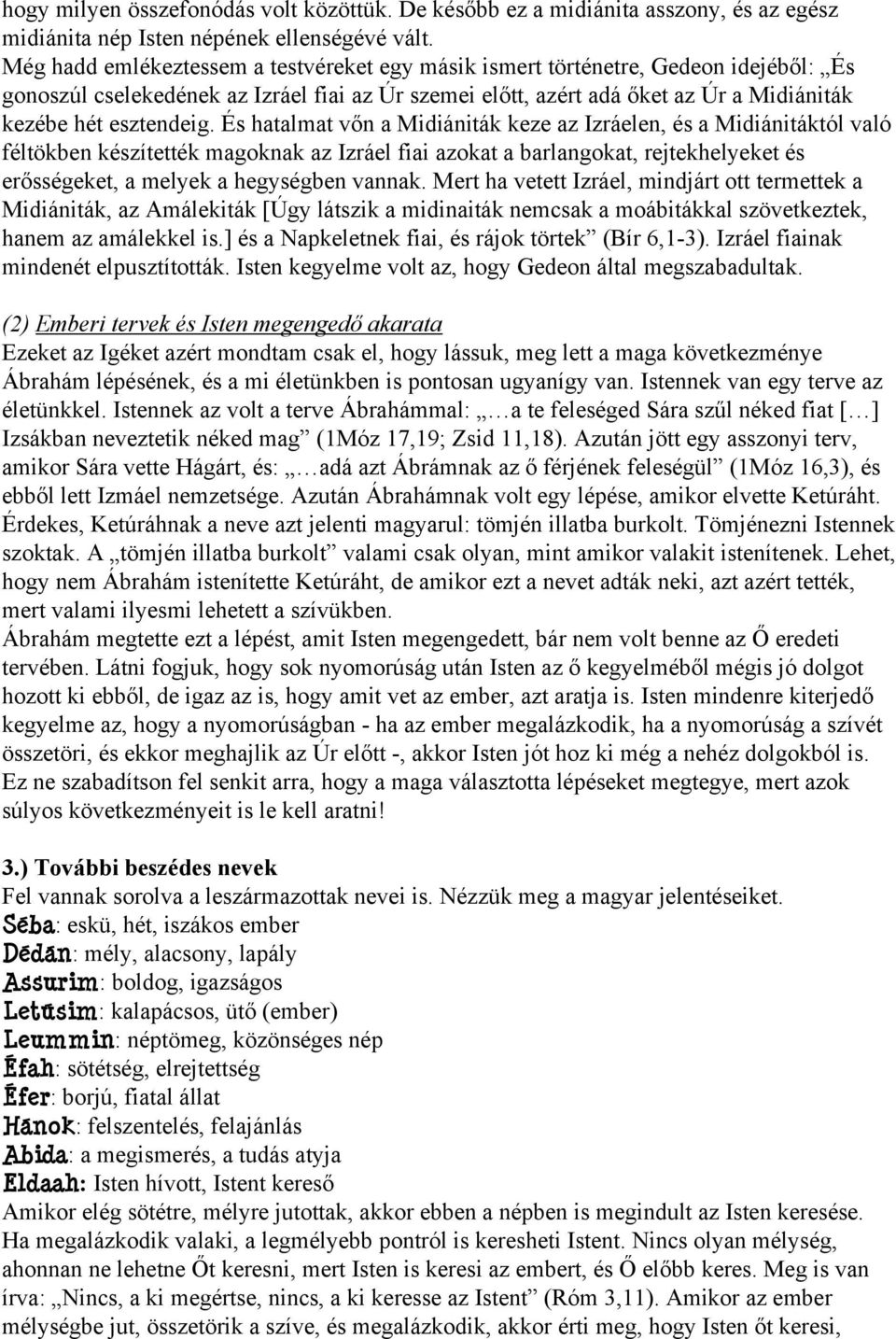 És hatalmat vőn a Midiániták keze az Izráelen, és a Midiánitáktól való féltökben készítették magoknak az Izráel fiai azokat a barlangokat, rejtekhelyeket és erősségeket, a melyek a hegységben vannak.