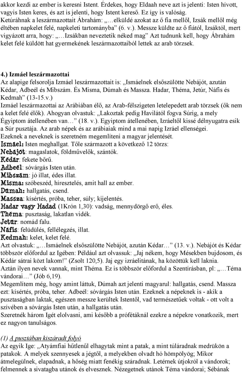 Messze küldte az ő fiától, Izsáktól, mert vigyázott arra, hogy: Izsákban neveztetik néked mag Azt tudnunk kell, hogy Ábrahám kelet felé küldött hat gyermekének leszármazottaiból lettek az arab