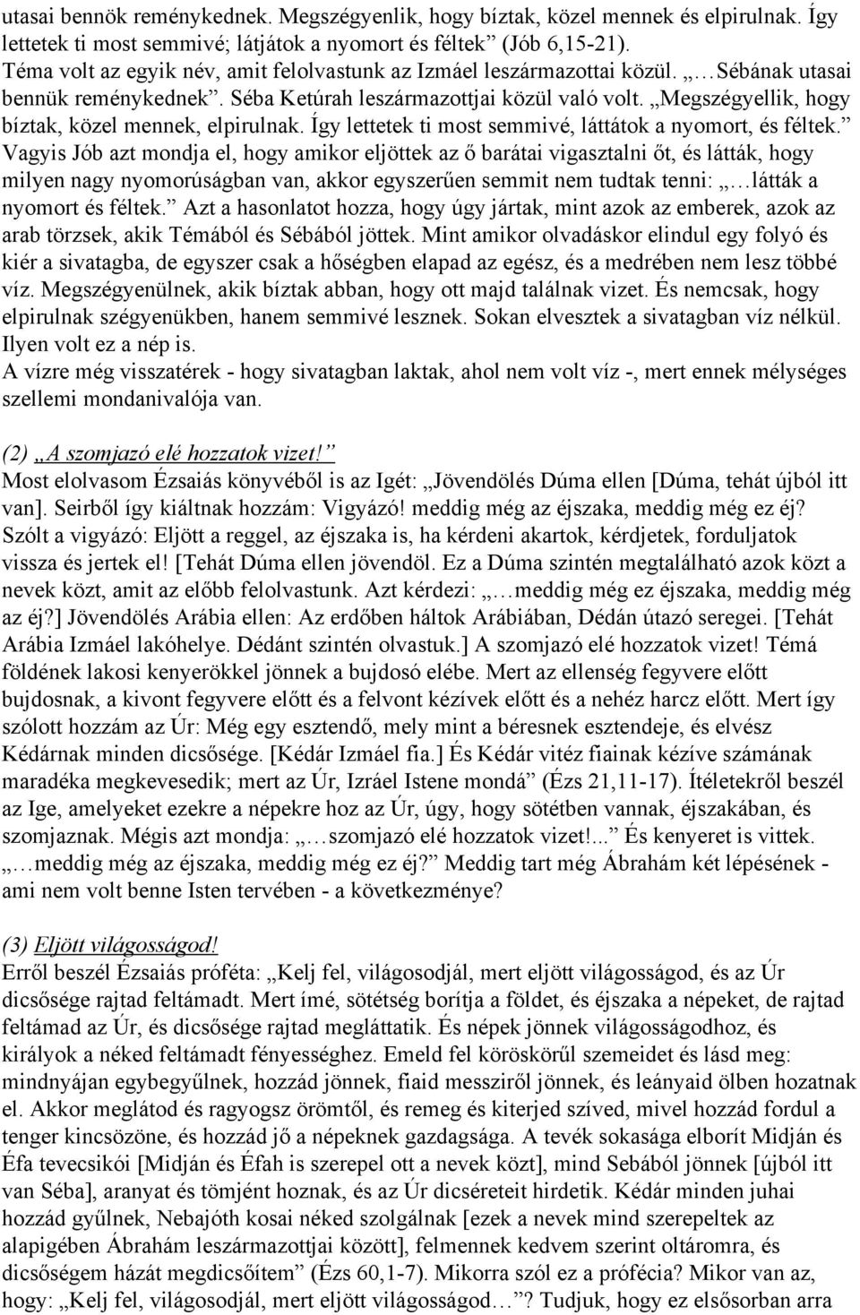 Megszégyellik, hogy bíztak, közel mennek, elpirulnak. Így lettetek ti most semmivé, láttátok a nyomort, és féltek.